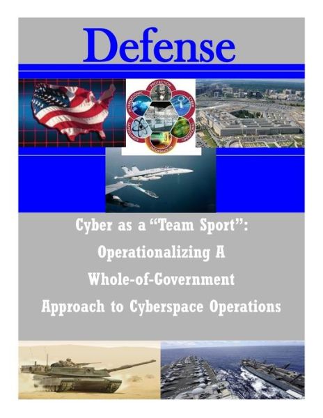 Cover for National Defense University · Cyber As a Team Sport: Operationalizing a Whole-of-government Approach to Cyberspace Operations (Paperback Book) (2014)