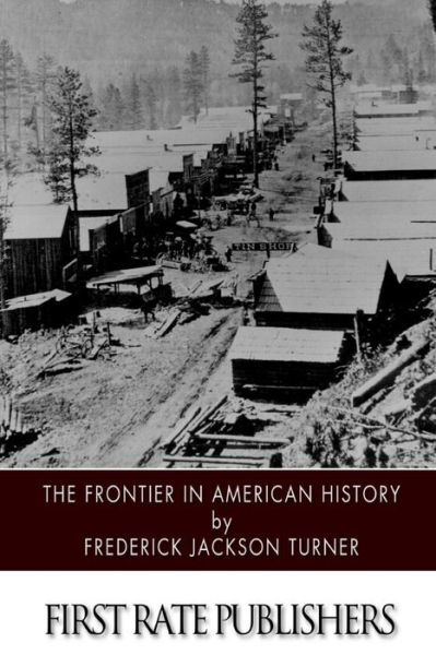 The Frontier in American History - Frederick Jackson Turner - Books - Createspace - 9781502497925 - September 25, 2014