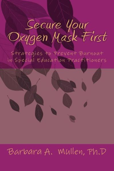 Cover for Barbara a Mullen Ph D · Secure You Oxygen Mask First: : Strategies to Prevent Burnout in Special Eduation Practitioners (Paperback Book) (2015)