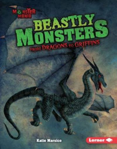 Cover for Katie Marsico · Beastly Monsters : From Dragons to Griffins (Hardcover Book) (2017)