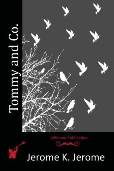 Tommy and Co. - Jerome K Jerome - Books - Createspace - 9781514856925 - July 6, 2015