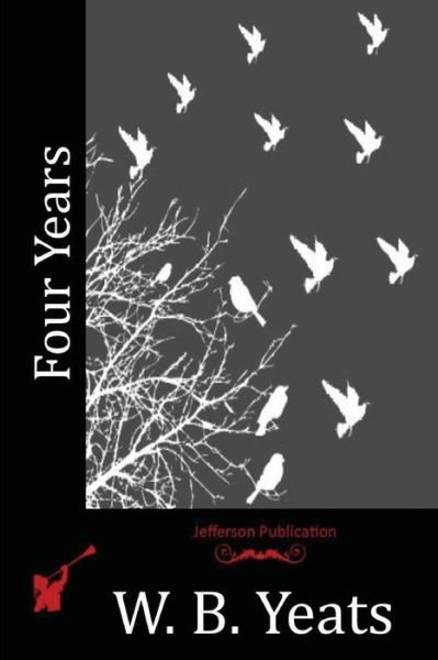 Four Years - W. B. Yeats - Böcker - CreateSpace Independent Publishing Platf - 9781517756925 - 24 oktober 2015