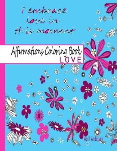 Affirmations Coloring Book: Love - April Anderson - Książki - Createspace Independent Publishing Platf - 9781519369925 - 17 listopada 2015