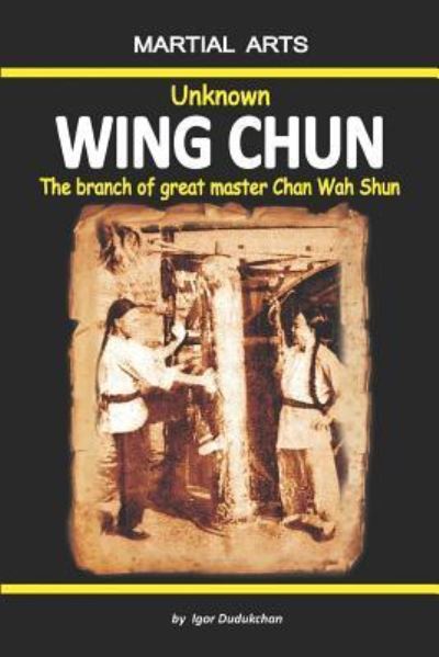 Cover for Igor Dudukchan · Unknown Wing Chun - The Branch of Great Master Chan Wah Shun (Paperback Book) (2017)