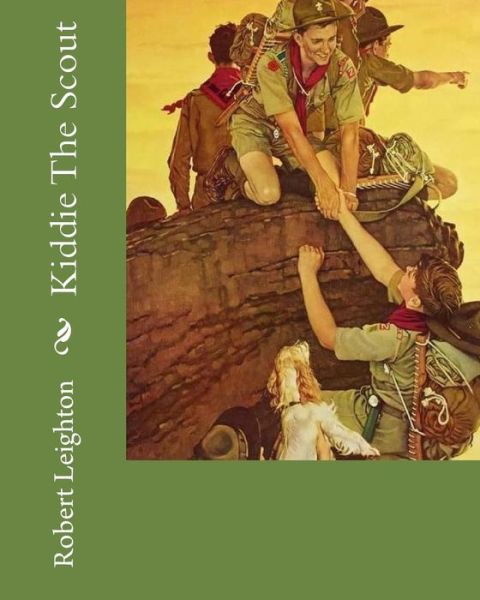 Kiddie The Scout - Robert Leighton - Books - Createspace Independent Publishing Platf - 9781522763925 - December 15, 1920