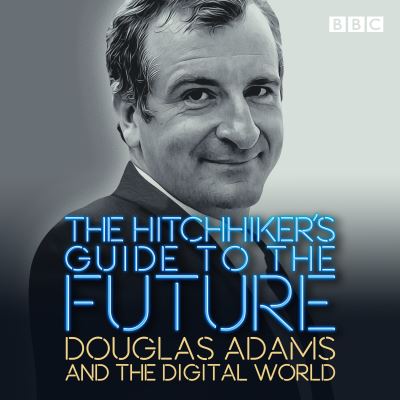 The Hitchhiker's Guide to the Future: Douglas Adams and the digital world - Douglas Adams - Audioboek - BBC Audio, A Division Of Random House - 9781529128925 - 5 maart 2020