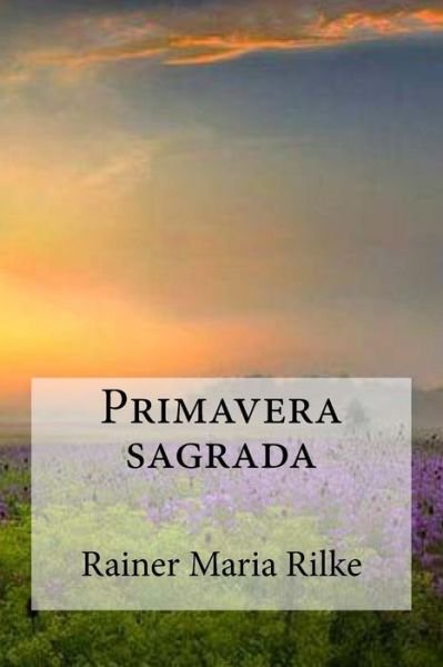 Primavera sagrada - Rainer Maria Rilke - Bücher - Createspace Independent Publishing Platf - 9781530229925 - 25. Februar 2016