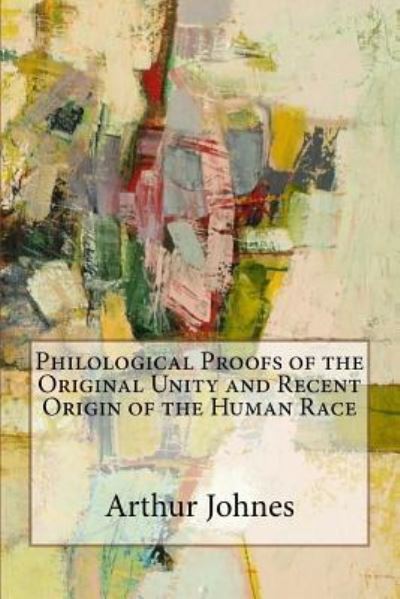 Cover for Arthur James Johnes · Philological Proofs of the Original Unity and Recent Origin of the Human Race (Paperback Book) (2016)