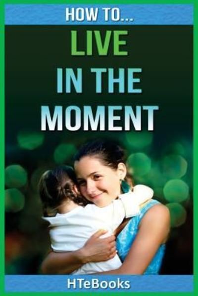 Cover for Htebooks · How To Live In The Moment - How to Books (Paperback Bog) (2016)