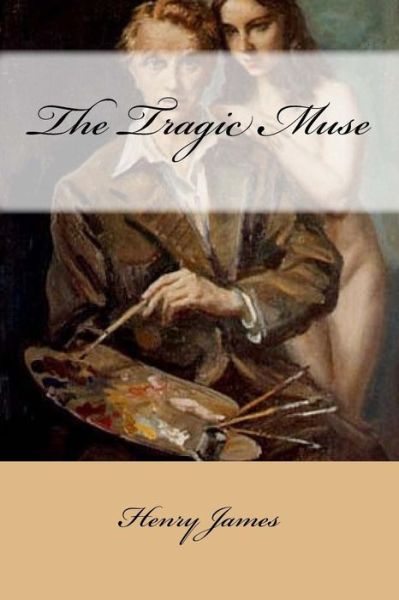 The Tragic Muse - Henry James - Książki - Createspace Independent Publishing Platf - 9781540439925 - 16 listopada 2016