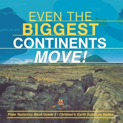 Cover for Baby Professor · Even the Biggest Continents Move! Plate Tectonics Book Grade 5 Children's Earth Sciences Books (Paperback Book) (2021)