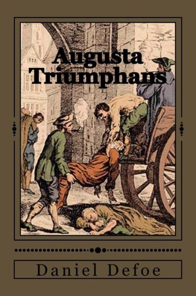 Augusta Triumphans - Daniel Defoe - Books - Createspace Independent Publishing Platf - 9781546789925 - May 19, 2017