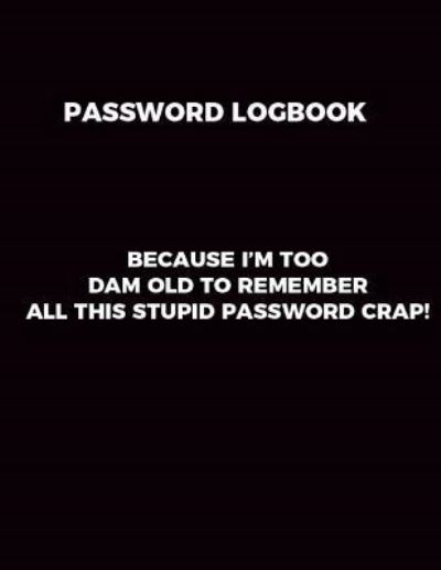 Password Logbook Because I'm too old to remember all this password crap! - Catman Notebooks - Libros - Createspace Independent Publishing Platf - 9781548095925 - 15 de junio de 2017