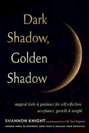 Dark Shadow, Golden Shadow: Magickal Tools and Tarot to Confront Your Fears and Free Your Potential - Shannon Knight - Books - Red Wheel/Weiser - 9781578638925 - January 15, 2026