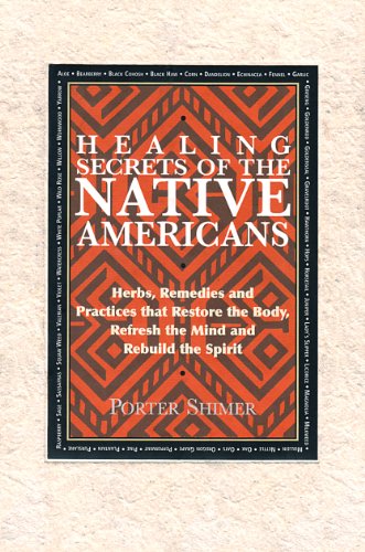 Healing Secrets of the Native Americans: Herbs, Remedies, and Practices That Restore the Body, Refresh the Mind, and Rebuild the Spirit - Porter Shimer - Books - Black Dog & Leventhal Publishers - 9781579123925 - September 1, 2004