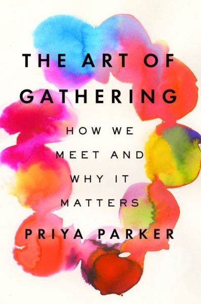 Cover for Priya Parker · The Art of Gathering: How We Meet and Why It Matters (Hardcover bog) (2018)
