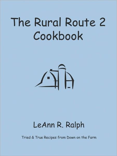 The Rural Route 2 Cookbook: Tried and True Recipes from Wisconsin Farm Country - Leann R. Ralph - Books - Booklocker.com, Inc. - 9781601455925 - August 4, 2008
