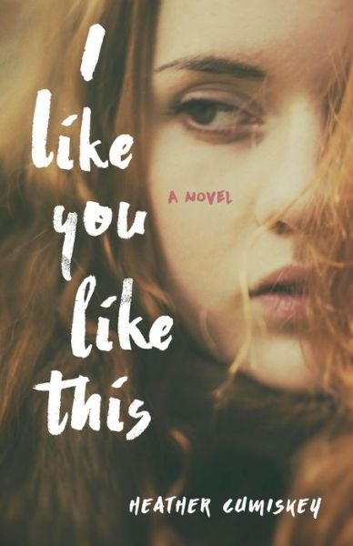 Cover for Heather Cumiskey · I Like You Like This: A Novel (Pocketbok) (2017)