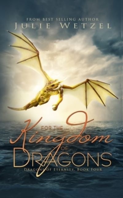 For the Kingdom of Dragons - Julie Wetzel - Books - Amazon Digital Services LLC - KDP Print  - 9781634224925 - March 19, 2019