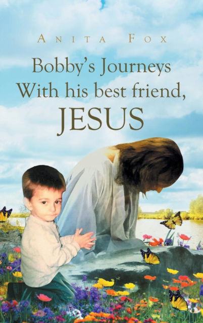 Bobby's Journeys With His Best Friend, Jesus - Anita Fox - Kirjat - Christian Faith Publishing, Inc. - 9781641141925 - maanantai 28. elokuuta 2017