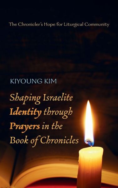 Cover for Kiyoung Kim · Shaping Israelite Identity through Prayers in the Book of Chronicles (Hardcover Book) (2021)