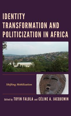 Cover for Toyin Falola · Identity Transformation and Politicization in Africa: Shifting Mobilization - Africa: Past, Present &amp; Prospects (Hardcover Book) (2022)