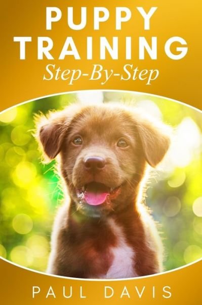Cover for Paul Davis · Puppy Training Step-By-Step: 3 BOOKS IN 1- Puppy Training, E-collar Training And All You Need To Know About How To Train Dogs (Pocketbok) (2019)