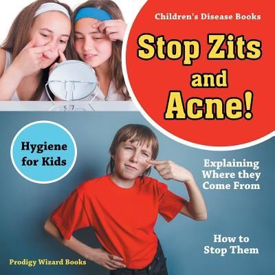 Stop Zits and Acne! Explaining Where They Come from - How to Stop Them - Hygiene for Kids - Children's Disease Books - Prodigy Wizard - Books - Prodigy Wizard Books - 9781683239925 - June 21, 2016