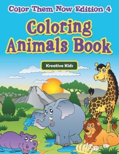 Coloring Animals Book - Color Them Now Edition 4 - Kreative Kids - Books - Kreative Kids - 9781683776925 - September 15, 2016