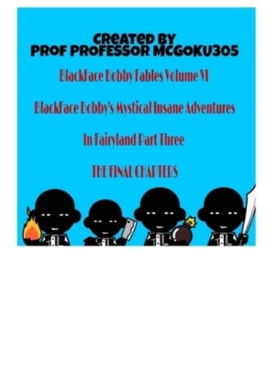 Cover for Professor McGoku305 · BlackFace Bobby Fables Volume VI BlackFace Bobby's Mystical Insane Adventures In Fairyland Part Three (Gebundenes Buch) (2024)