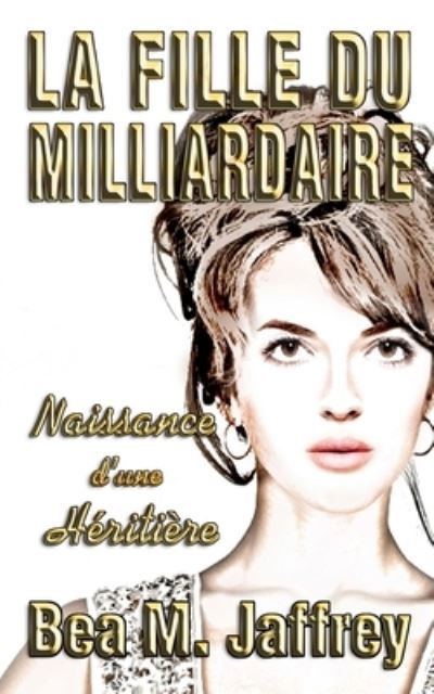 Cover for Bea M Jaffrey · La Fille du Milliardaire (Paperback Book) (2018)