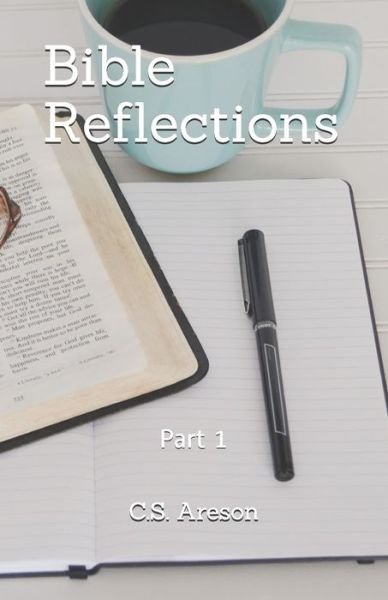 Bible Reflections - C S Areson - Books - INDEPENDENTLY PUBLISHED - 9781731273925 - November 30, 2018