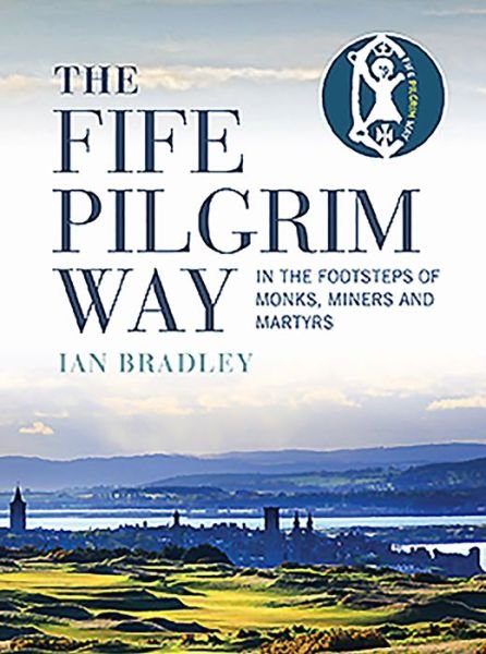 Cover for Ian Bradley · The Fife Pilgrim Way: In the Footsteps of Monks, Miners and Martyrs (Paperback Book) (2019)
