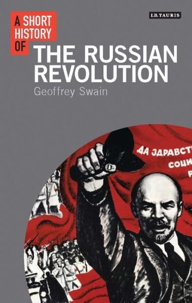 Cover for Swain, Professor Emeritus Geoffrey (University of Glasgow, UK) · A Short History of the Russian Revolution - Short Histories (Innbunden bok) (2017)