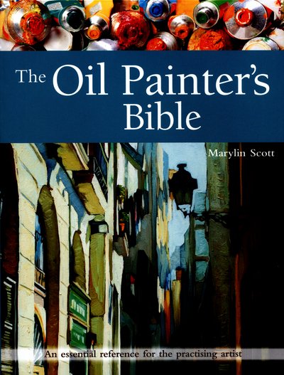 Cover for Marylin Scott · The Oil Painter's Bible: An Essential Reference for the Practising Artist - Artist's Bible (Pocketbok) (2016)