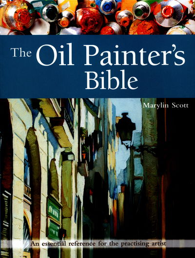 Cover for Marylin Scott · The Oil Painter's Bible: An Essential Reference for the Practising Artist - Artist's Bible (Paperback Book) (2016)