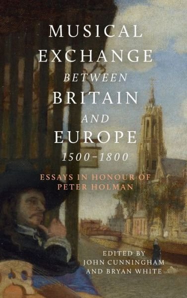 Cover for John Cunningham · Musical Exchange between Britain and Europe, 1500-1800: Essays in Honour of Peter Holman - Music in Britain, 1600-2000 (Hardcover Book) (2020)