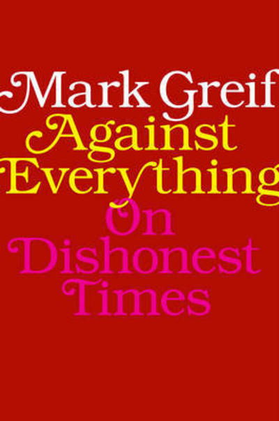 Against Everything: On Dishonest Times - Mark Greif - Libros - Verso Books - 9781784785925 - 13 de septiembre de 2016