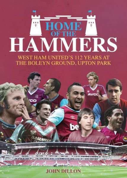 Cover for John Dillon · Home of the Hammers: West Ham United's 112 Years at the Boleyn Ground, Upton Park (Inbunden Bok) (2016)
