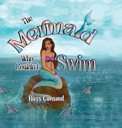 Russ Consaul · The Mermaid Who Couldn't Swim (Hardcover Book) (2024)