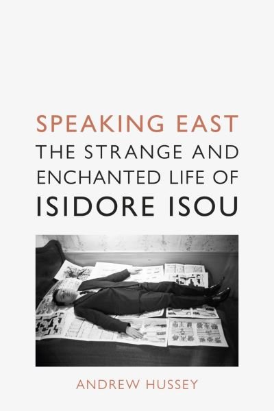 Cover for Andrew Hussey · Speaking East: The Strange and Enchanted Life of Isidore Isou (Gebundenes Buch) (2021)
