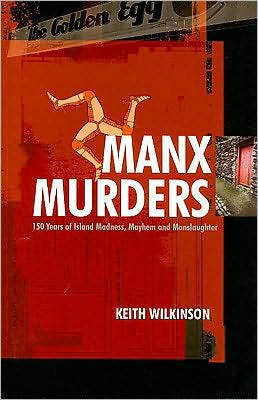 Cover for Keith Wilkinson · Manx Murders: 150 Years of Island Madness, Mayhem and Manslaughter (Paperback Book) (2003)