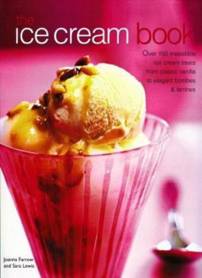 Cover for Joanna Farrow · The Ice Cream Book: Over 150 Irresistible Ice Cream Treats from Classic Vanilla to Elegant Bombes and Terrines (Hardcover Book) (2017)