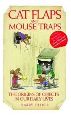 Cat Flaps and Mousetraps: The Origins of Objects in Our Daily Lives - Harry Oliver - Books - John Blake Publishing Ltd - 9781843581925 - September 6, 2010