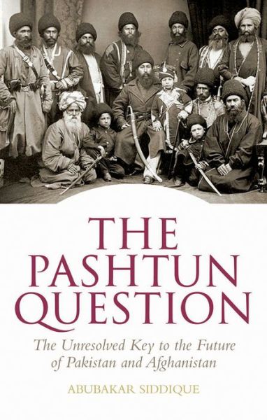 Cover for Abubakar Siddique · The Pashtun Question: The Unresolved Key to the Future of Pakistan and Afghanistan (Hardcover Book) (2014)