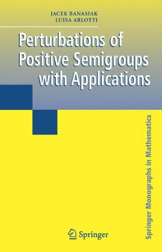 Perturbations of Positive Semigroups with Applications - Springer Monographs in Mathematics - Jacek Banasiak - Książki - Springer London Ltd - 9781849969925 - 21 października 2010