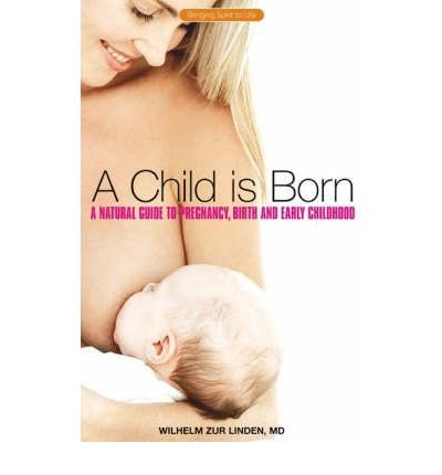 Cover for Wilhelm Zur Linden · A Child is Born: A Natural Guide to Pregnancy,Birth and Early Childhood (Paperback Book) [Updated and REV edition] (2004)