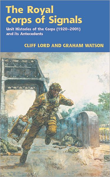The Royal Corps of Signals: Unit Histories of the Corps (1920-2001) and Its Antecedents - Cliff Lord - Books - Helion & Company - 9781874622925 - 2004