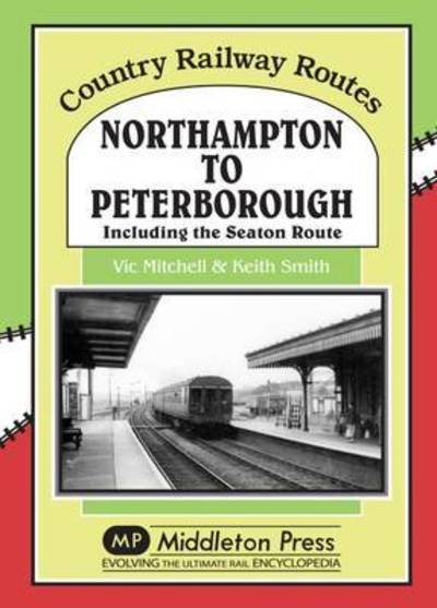 Cover for Vic Mitchell · Northampton to Peterborough: Including the Seaton Route - Country Railway Routes (Hardcover Book) (2016)