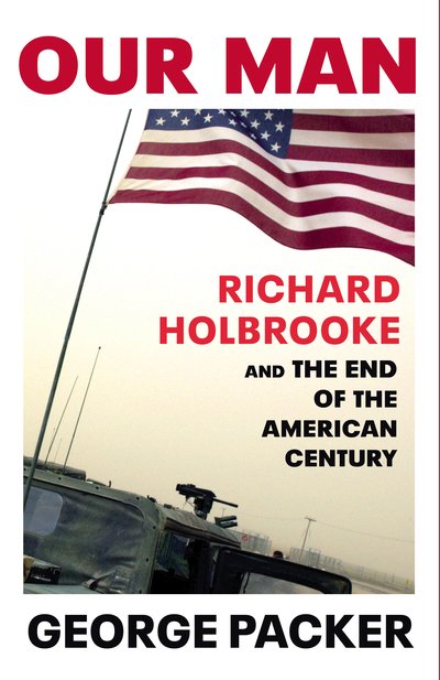 Cover for George Packer · Our Man: Richard Holbrooke and the End of the American Century (Innbunden bok) (2019)